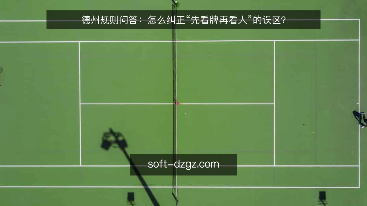 德州规则问答：怎么纠正“先看牌再看人”的误区？
