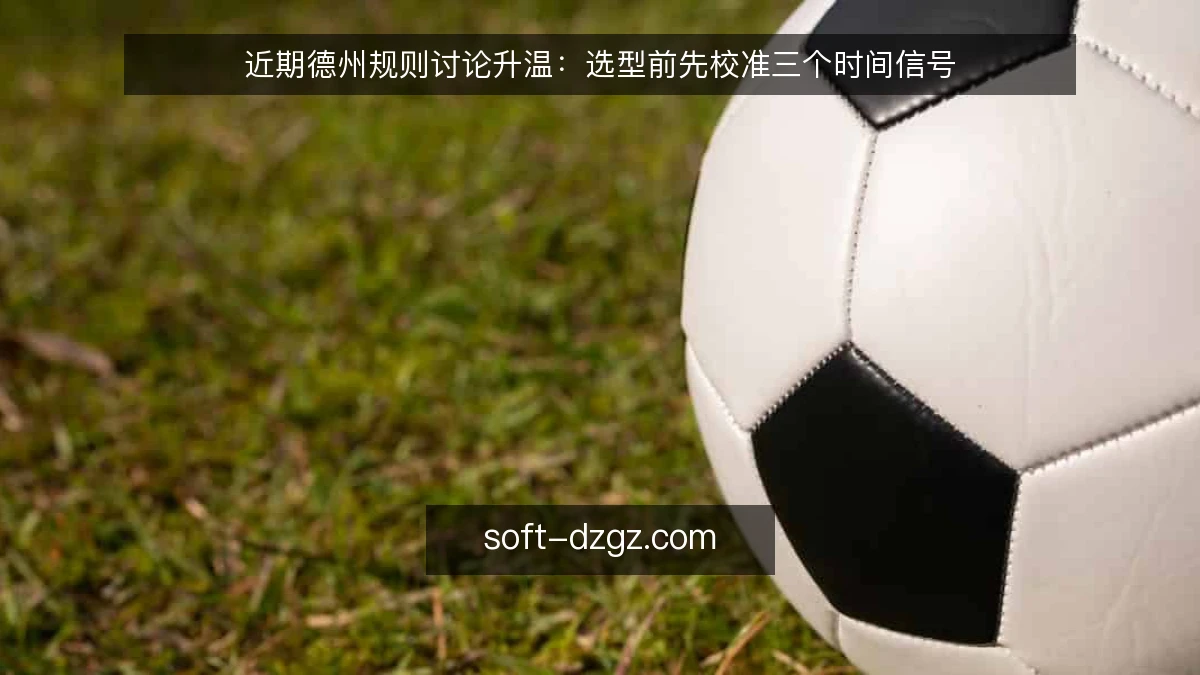 近期德州规则讨论升温：选型前先校准三个时间信号